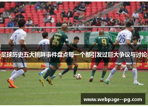 足球历史五大挑衅事件盘点每一个都引发过巨大争议与讨论