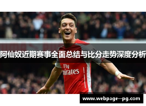 阿仙奴近期赛事全面总结与比分走势深度分析 阿仙奴近期赛事全面总结与比分走势深度分析