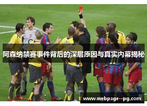 阿森纳禁赛事件背后的深层原因与真实内幕揭秘 阿森纳禁赛事件背后的深层原因与真实内幕揭秘