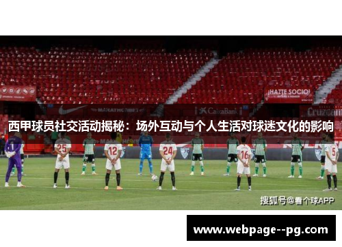 西甲球员社交活动揭秘:场外互动与个人生活对球迷文化的影响 西甲球员社交活动揭秘:场外互动与个人生活对球迷文化的影响