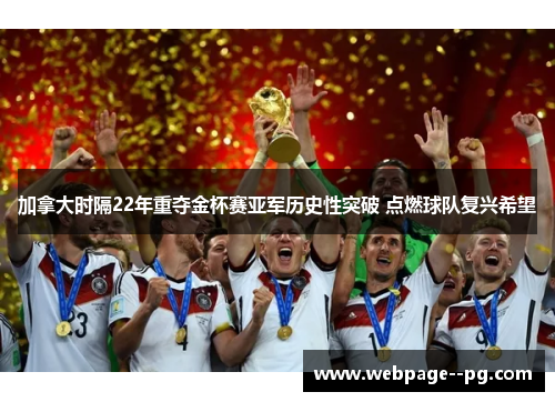 加拿大时隔22年重夺金杯赛亚军历史性突破 点燃球队复兴希望 加拿大时隔22年重夺金杯赛亚军历史性突破 点燃球队复兴希望