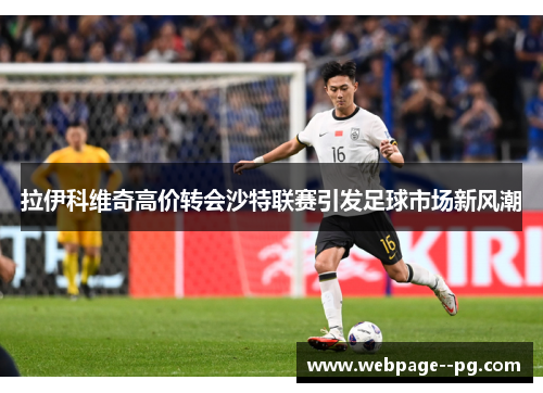 拉伊科维奇高价转会沙特联赛引发足球市场新风潮 拉伊科维奇高价转会沙特联赛引发足球市场新风潮