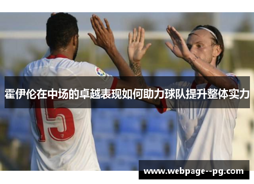 霍伊伦在中场的卓越表现如何助力球队提升整体实力